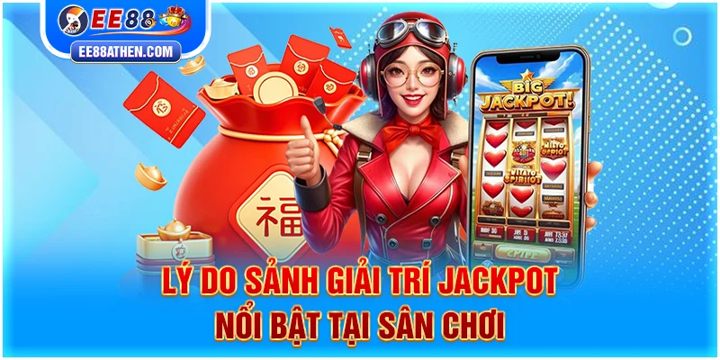 Lý do sảnh giải trí Jackpot nổi bật tại sân chơi
