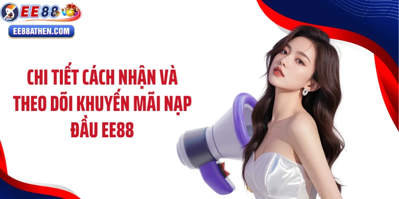 Chi tiết cách nhận và theo dõi khuyến mãi nạp đầu EE88